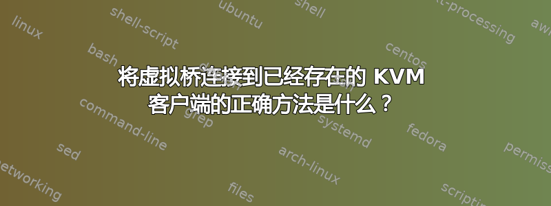 将虚拟桥连接到已经存在的 KVM 客户端的正确方法是什么？