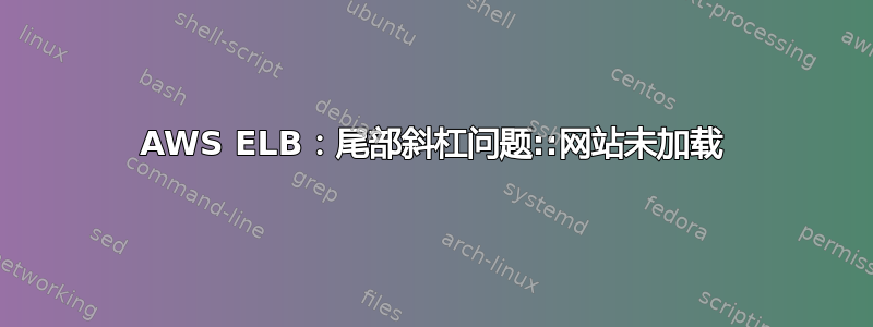 AWS ELB：尾部斜杠问题::网站未加载