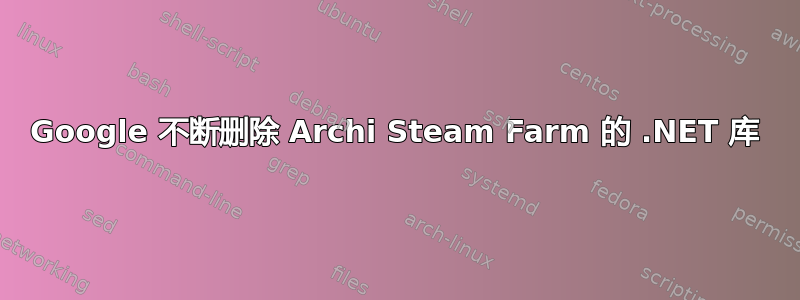 Google 不断删除 Archi Steam Farm 的 .NET 库