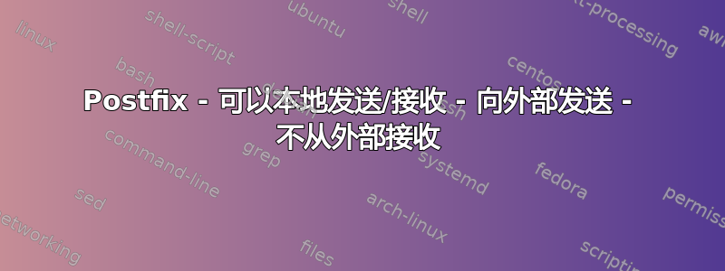 Postfix - 可以本地发送/接收 - 向外部发送 - 不从外部接收