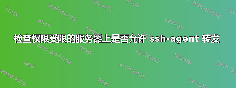 检查权限受限的服务器上是否允许 ssh-agent 转发