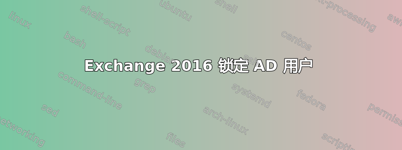 Exchange 2016 锁定 AD 用户