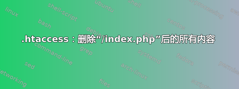 .htaccess：删除“/index.php”后的所有内容