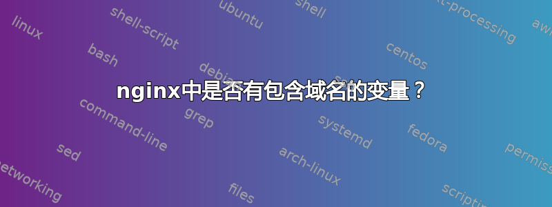 nginx中是否有包含域名的变量？