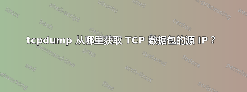 tcpdump 从哪里获取 TCP 数据包的源 IP？