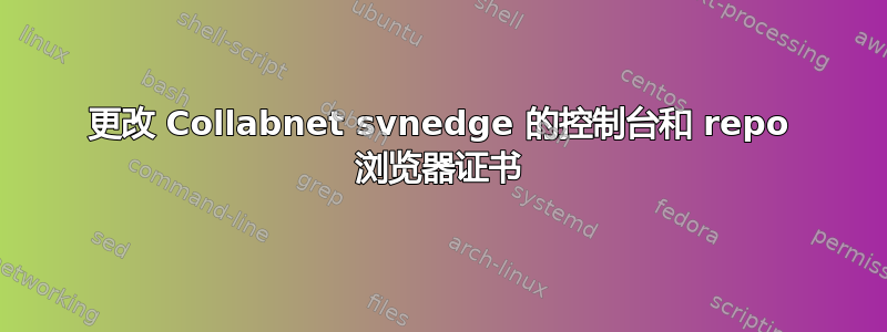 更改 Collabnet svnedge 的控制台和 repo 浏览器证书