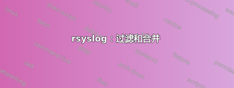 rsyslog：过滤和合并