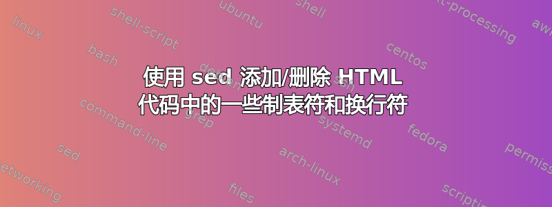 使用 sed 添加/删除 HTML 代码中的一些制表符和换行符