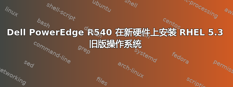 Dell PowerEdge R540 在新硬件上安装 RHEL 5.3 旧版操作系统