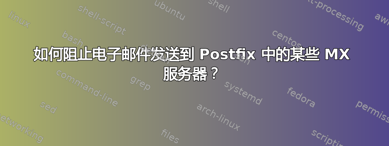 如何阻止电子邮件发送到 Postfix 中的某些 MX 服务器？