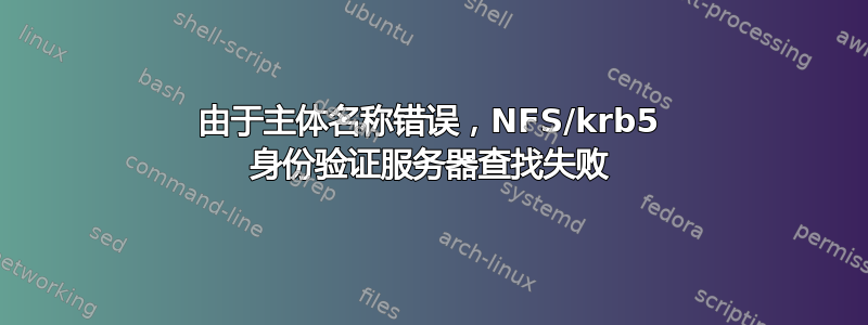 由于主体名称错误，NFS/krb5 身份验证服务器查找失败