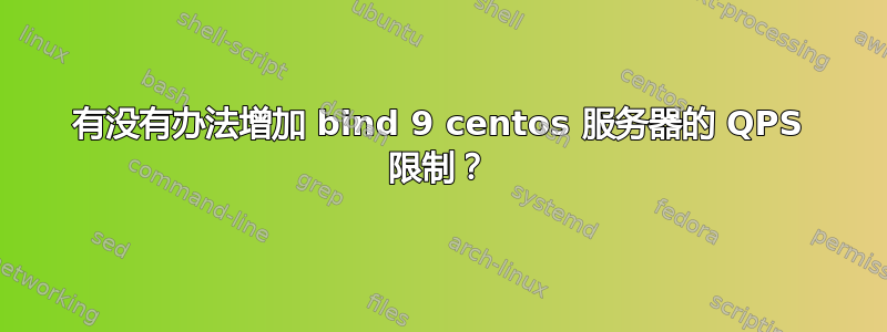 有没有办法增加 bind 9 centos 服务器的 QPS 限制？