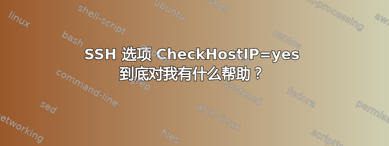 SSH 选项 CheckHostIP=yes 到底对我有什么帮助？