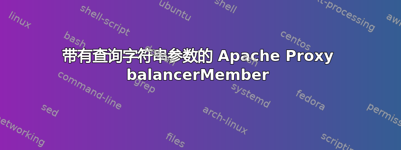 带有查询字符串参数的 Apache Proxy balancerMember