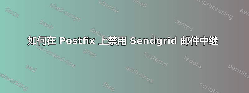 如何在 Postfix 上禁用 Sendgrid 邮件中继