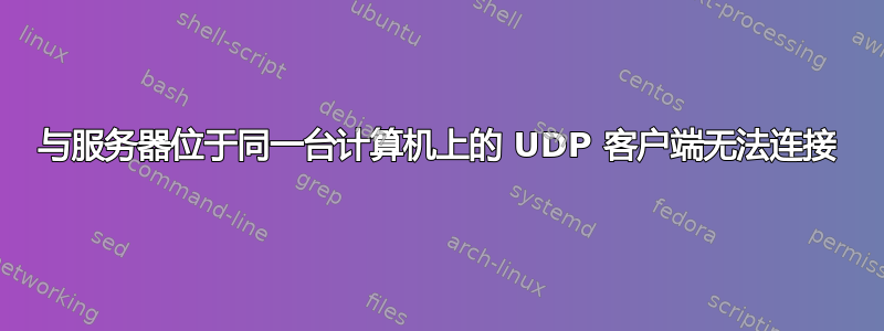 与服务器位于同一台计算机上的 UDP 客户端无法连接