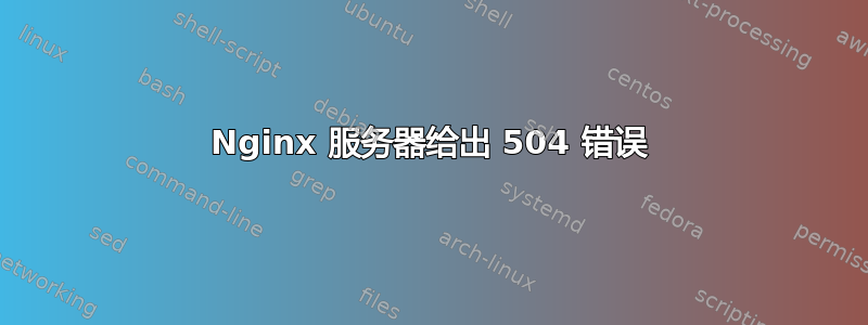 Nginx 服务器给出 504 错误