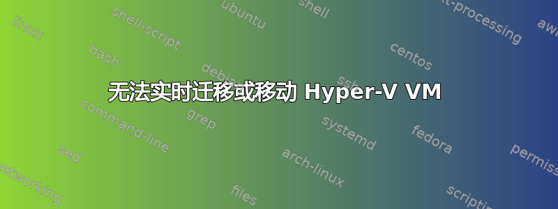 无法实时迁移或移动 Hyper-V VM