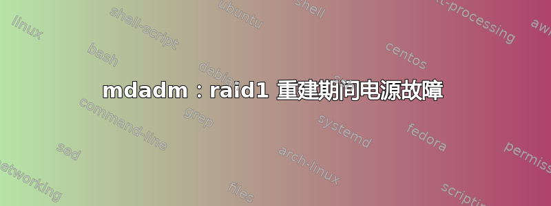 mdadm：raid1 重建期间电源故障