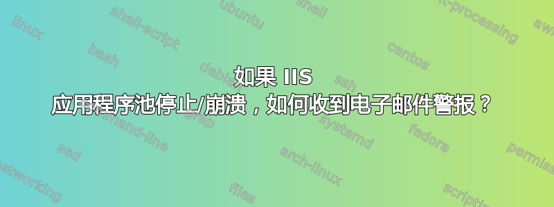 如果 IIS 应用程序池停止/崩溃，如何收到电子邮件警报？