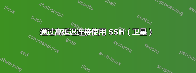 通过高延迟连接使用 SSH（卫星）