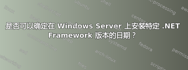 是否可以确定在 Windows Server 上安装特定 .NET Framework 版本的日期？