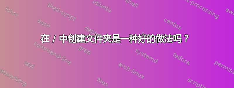 在 / 中创建文件夹是一种好的做法吗？