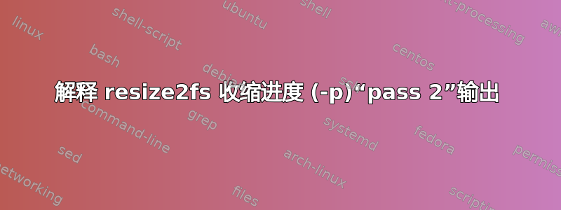 解释 resize2fs 收缩进度 (-p)“pass 2”输出