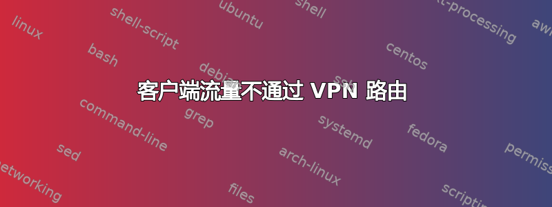 客户端流量不通过 VPN 路由