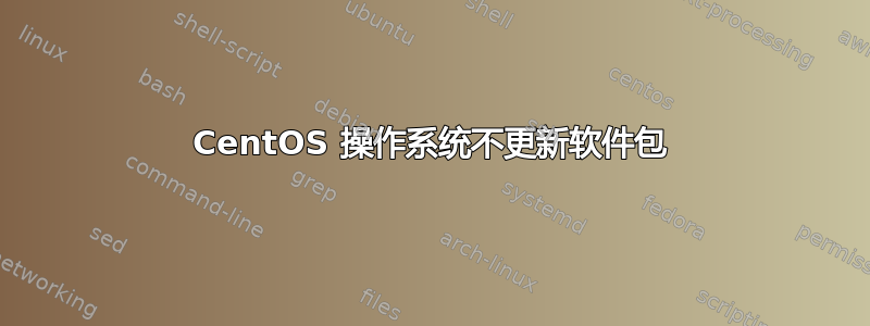 CentOS 操作系统不更新软件包