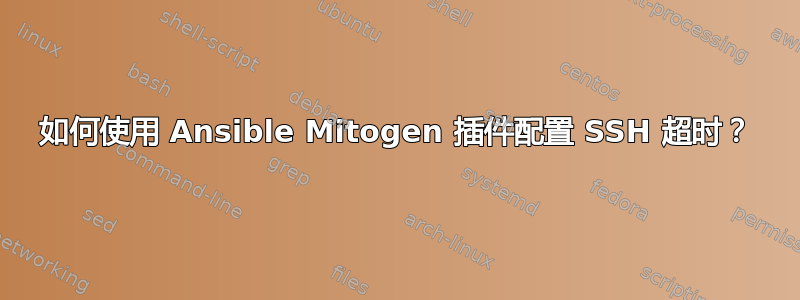 如何使用 Ansible Mitogen 插件配置 SSH 超时？