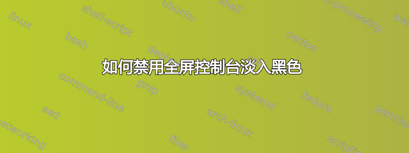 如何禁用全屏控制台淡入黑色