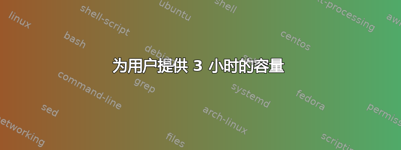 为用户提供 3 小时的容量