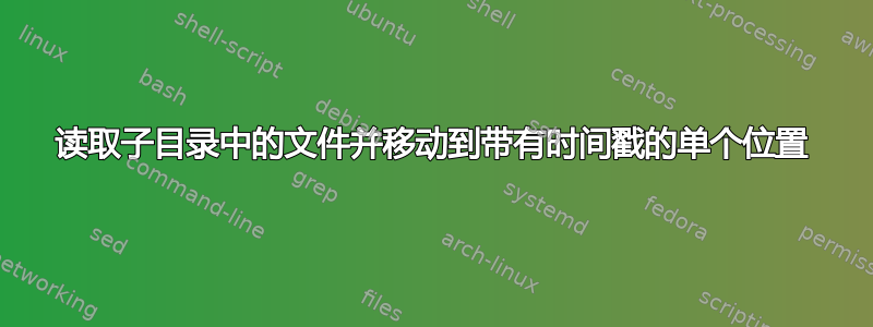 读取子目录中的文件并移动到带有时间戳的单个位置