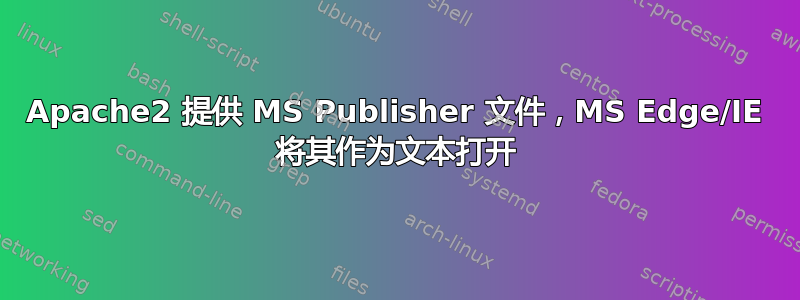 Apache2 提供 MS Publisher 文件，MS Edge/IE 将其作为文本打开