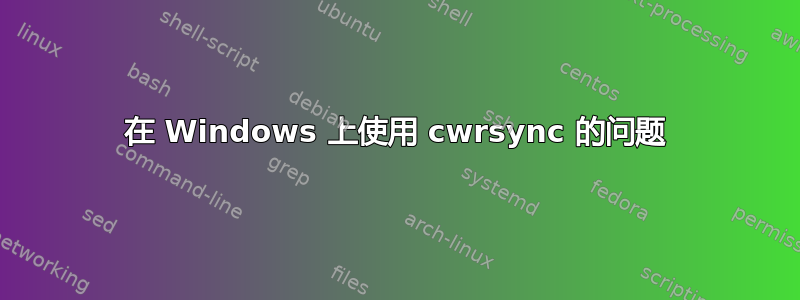 在 Windows 上使用 cwrsync 的问题