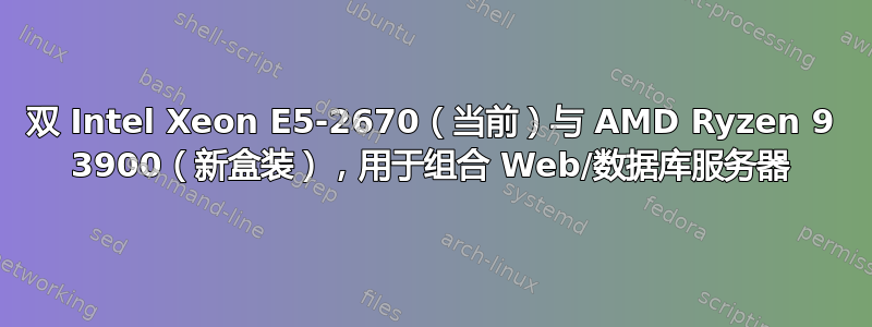 双 Intel Xeon E5-2670（当前）与 AMD Ryzen 9 3900（新盒装），用于组合 Web/数据库服务器