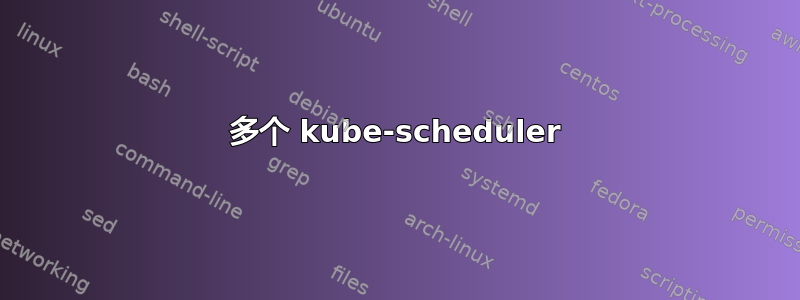 多个 kube-scheduler