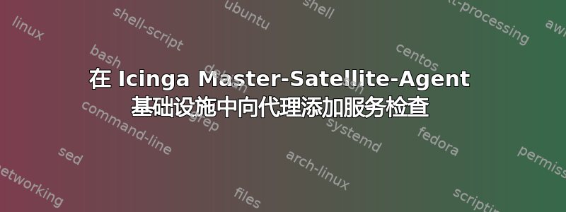 在 Icinga Master-Satellite-Agent 基础设施中向代理添加服务检查