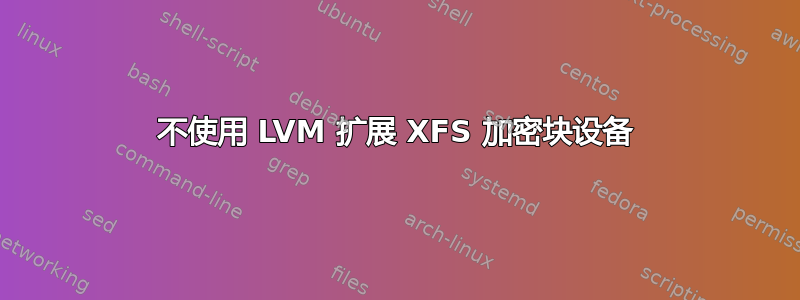 不使用 LVM 扩展 XFS 加密块设备