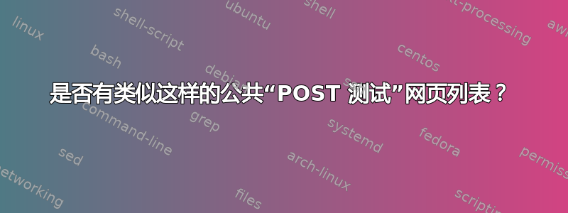 是否有类似这样的公共“POST 测试”网页列表？