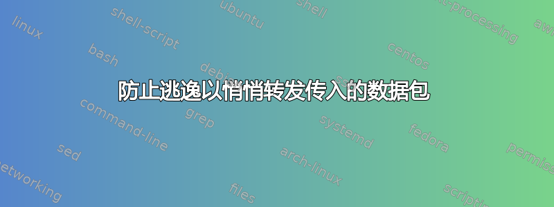 防止逃逸以悄悄转发传入的数据包