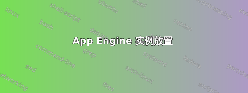 App Engine 实例放置