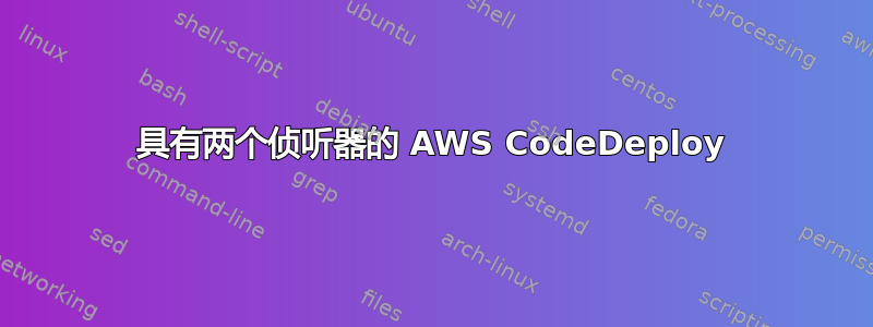 具有两个侦听器的 AWS CodeDeploy