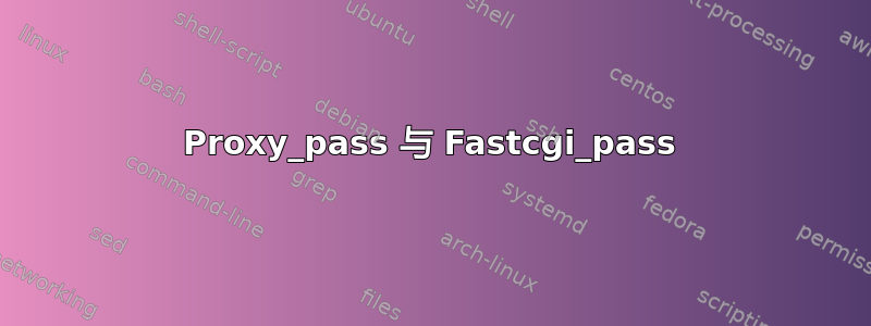 Proxy_pass 与 Fastcgi_pass