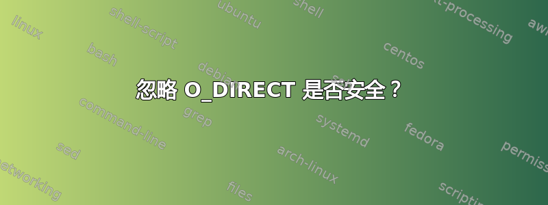 忽略 O_DIRECT 是否安全？