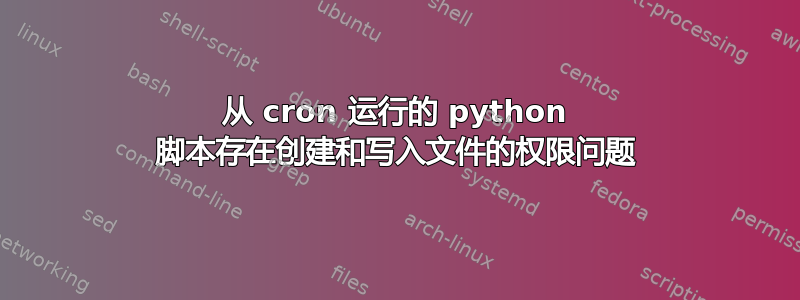 从 cron 运行的 python 脚本存在创建和写入文件的权限问题