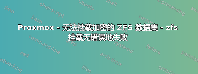 Proxmox - 无法挂载加密的 ZFS 数据集 - zfs 挂载无错误地失败