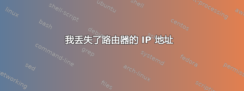 我丢失了路由器的 IP 地址 