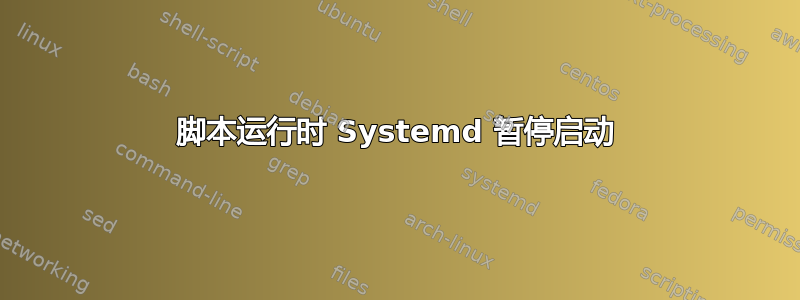 脚本运行时 Systemd 暂停启动